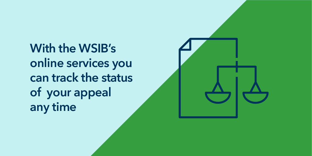 With the WSIB's online services you can track the status of your appeal any time