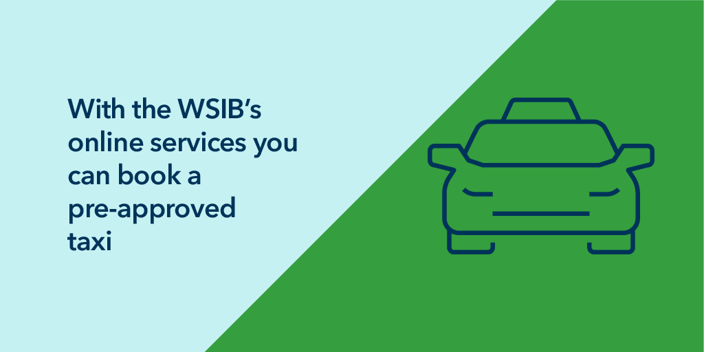 With the WSIB's online services you can book a pre-approved taxi